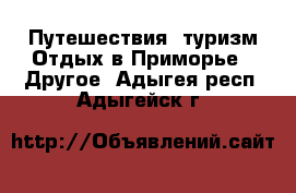 Путешествия, туризм Отдых в Приморье - Другое. Адыгея респ.,Адыгейск г.